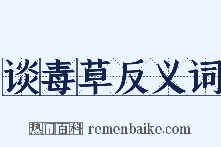 谈毒草反义词是什么意思的图片